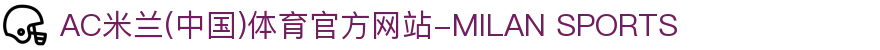 AC米兰(中国)体育官方网站-MILAN SPORTS